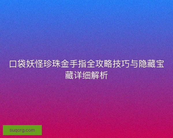 口袋妖怪珍珠金手指全攻略技巧与隐藏宝藏详细解析
